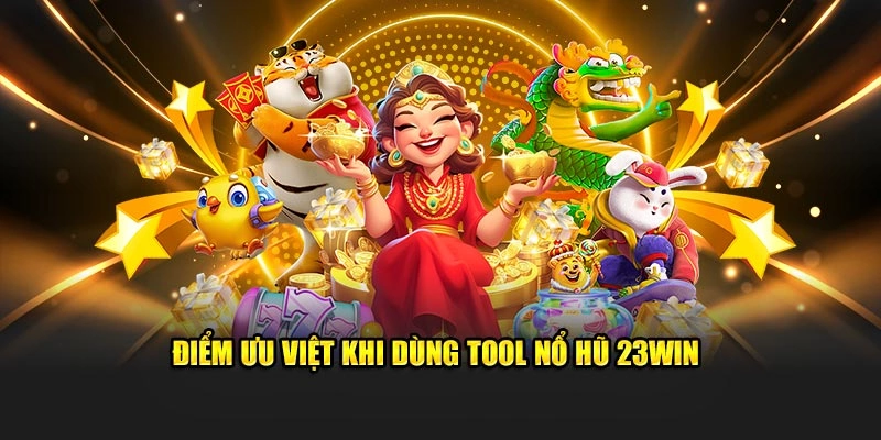 Ưu việt khi dùng tools nổ hũ